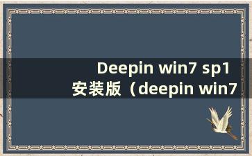 Deepin win7 sp1安装版（deepin win7系统安装步骤）